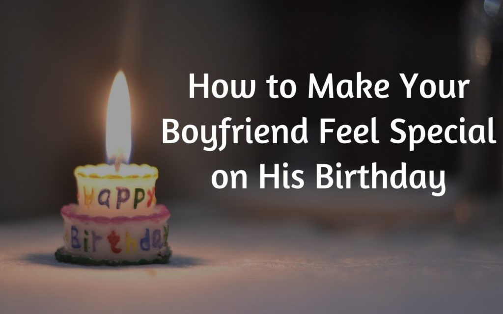How can I make my boyfriend feel special on his birthday?