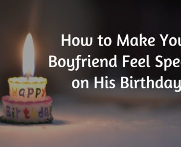 How can I make my boyfriend feel special on his birthday?