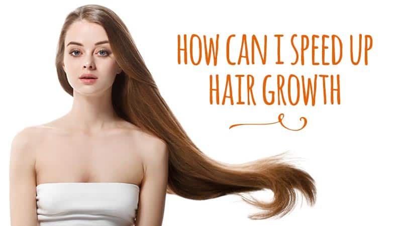 How Can I Speed Up Hair Growth 