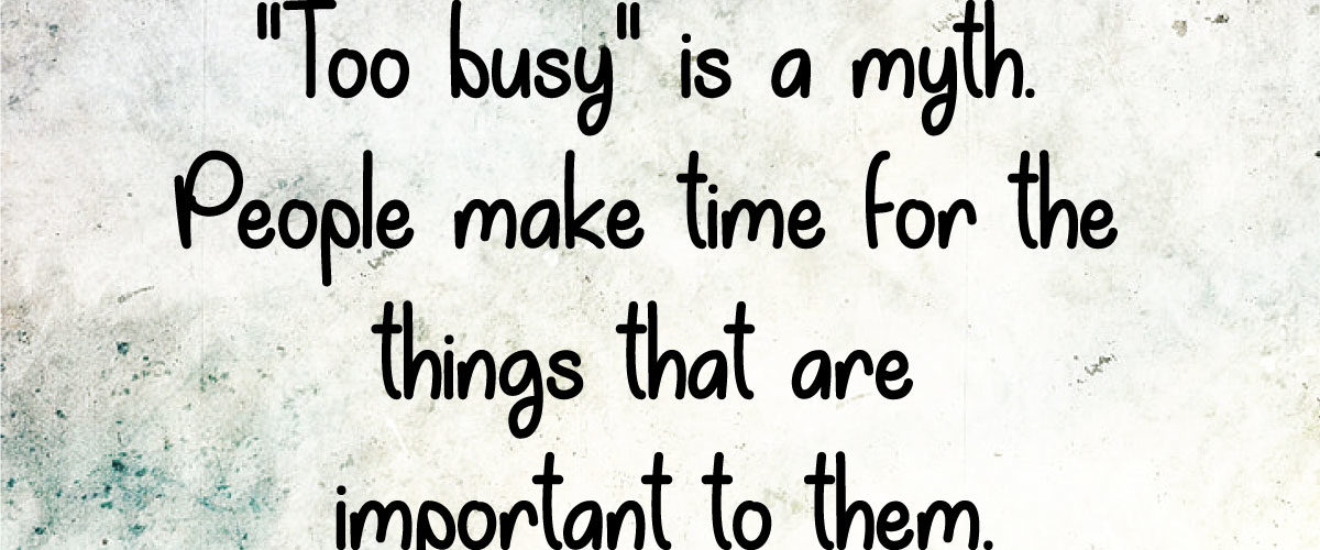 Is too busy an excuse?